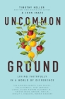 Uncommon Ground: Living Faithfully in a World of Difference By Timothy Keller, John Inazu Cover Image