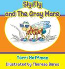 Sly Fly and the Gray Mare By Terri Hoffman, Theresa Burns (Illustrator) Cover Image