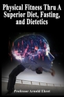 Physical Fitness Thru A Superior Diet, Fasting, and Dietetics By Arnold Ehret Cover Image