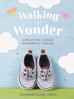 Walking in Wonder: A Devotional Journal for Moms of Toddlers By Catherine Claire Larson Cover Image