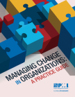 Managing Change in Organizations: A Practice Guide By Project Management Institute Cover Image