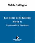 La science de l'éducation Partie 1: Considérations théoriques By Caleb Gattegno, Roslyn Young (Translator), Clermonde Dominicé (Translator) Cover Image