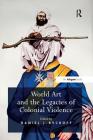 World Art and the Legacies of Colonial Violence. Edited by Daniel Rycroft By Danielj Rycroft (Editor) Cover Image