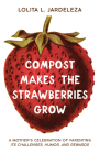 Compost Makes the Strawberries Grow By Lolita L. Jardeleza Cover Image
