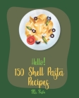 Hello! 150 Shell Pasta Recipes: Best Shell Pasta Cookbook Ever For Beginners [Book 1] By Pasta Cover Image