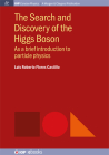 The Search and Discovery of the Higgs Boson: As a brief introduction to particle physics (Iop Concise Physics) By Luis Roberto Flores Castillo Cover Image
