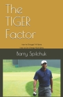 The TIGER Factor: How He Changed THE Game, How He Can Change YOUR Game By Barry Joseph Spilchuk Cover Image