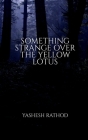 Something Strange Over the Yellow Lotus By Yashesh Rathod Cover Image