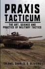 Praxis Tacticum: The Art, Science and Practice of Military Tactics Cover Image