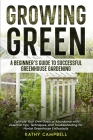 Growing Green - A Beginner's Guide to Successful Greenhouse Gardening Cover Image