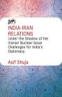India-Iran Relations Under the Shadow of the Iranian Nuclear Issue: Challenges for India's Diplomacy By Asif Shuja Cover Image
