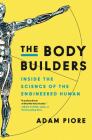 The Body Builders: Inside the Science of the Engineered Human By Adam Piore Cover Image