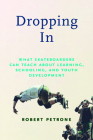 Dropping In: What Skateboarders Can Teach Us about Learning, Schooling, and Youth Development By Robert Petrone Cover Image