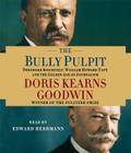 The Bully Pulpit: Theodore Roosevelt, William Howard Taft, and the Golden Age of Journalism By Doris Kearns Goodwin, Edward Herrmann (Read by) Cover Image