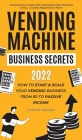 Vending Machine Business Secrets: How to Start & Scale Your Vending Business From $0 to Passive Income - Comprehensive Guide with Case Studies, Best M By Carter Woods Cover Image
