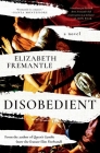 Disobedient: A Novel By Elizabeth Fremantle Cover Image