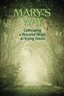 Mary's Way: Cultivating a Peaceful Heart in Trying Times By Peggy Tabor Millin Cover Image