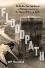 Floodpath: The Deadliest Man-Made Disaster of 20th-Century America and the Making of Modern Los Angeles Cover Image