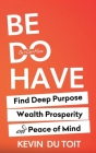 Be Do Have By Kevin Du Toit, Patricia Brack (Editor), Fiona Jayde (Cover Design by) Cover Image
