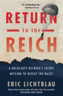 Return To The Reich: A Holocaust Refugee's Secret Mission to Defeat the Nazis By Eric Lichtblau Cover Image