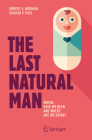 The Last Natural Man: Where Have We Been and Where Are We Going? By Robert A. Norman, Sharad P. Paul Cover Image
