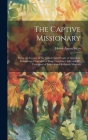 The Captive Missionary: Being an Account of the Country and People of Abyssinia. Embracing a Narrative of King Theodore's Life, and his Treatm By Henry Aaron Stern Cover Image
