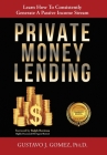 Private Money Lending: Learn How To Consistently Generate A Passive Income Stream By Gustavo J. Gomez Cover Image