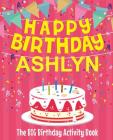 Happy Birthday Ashlyn - The Big Birthday Activity Book: (Personalized Children's Activity Book) Cover Image