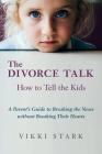 The Divorce Talk: How to Tell the Kids - A Parent's Guide to Breaking the News without Breaking Their Hearts Cover Image