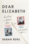 Dear Elizabeth: A Play in Letters from Elizabeth Bishop to Robert Lowell and Back Again: A Play in Letters from Elizabeth Bishop to Robert Lowell and Back Again Cover Image