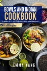 Bowls And Indian Cookbook: 2 Books In 1: 150 Easy Curry And Asian Recipes By Emma Yang Cover Image