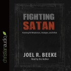 Fighting Satan Lib/E: Knowing His Weaknesses, Strategies, and Defeat By Joel R. Beeke, Joel R. Beeke (Read by) Cover Image