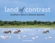 Land of Contrast: Southern Africa's Diverse Biomes By Heinrich Van Den Berg (Photographer), Philip And Ingrid Van Den Berg Cover Image