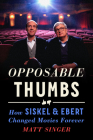 Opposable Thumbs: How Siskel & Ebert Changed Movies Forever By Matt Singer Cover Image