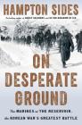 On Desperate Ground: The Marines at The Reservoir, the Korean War's Greatest Battle By Hampton Sides Cover Image