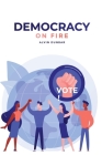 Democracy on Fire: {You can save our Republic. Vote!} By Alvin Dunbar Cover Image