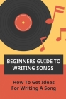 Beginners Guide To Writing Songs: How To Get Ideas For Writing A Song: Songwriting Template By Venus Shettleroe Cover Image