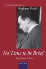 No Time to Be Brief: A Scientific Biography of Wolfgang Pauli By Charles P. Enz Cover Image