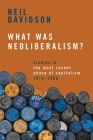 What Was Neoliberalism?: Studies in the Most Recent Phase of Capitalism, 1973-2008 By Neil Davidson Cover Image