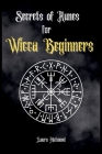 Secrets of Runes for Wicca Beginners: Start to learn how to Use Runes if you are an absolute wicca Beginner. How to become a Witch with the Ancient Kn By Laura Hatwood Cover Image