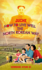 Juche - How to Live Well the North Korean Way By Oliver Grant Cover Image