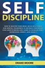 Self-Discipline: How to Master Your Mind. Build Willpower and Mental Toughness to Retrain Your Brain, Stop Overthinking and Learn to Ma By Drake Moore Cover Image