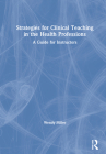 Strategies for Clinical Teaching in the Health Professions: A Guide for Instructors By Wendy Miller Cover Image