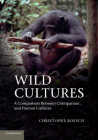 Wild Cultures: A Comparison Between Chimpanzee and Human Cultures By Christophe Boesch Cover Image