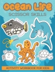 Ocean Life Scissor Skills Activity Workbook for Kids: Color, Cut and Paste Activity Book for Toddlers and Kids Ages 3-5 Cover Image