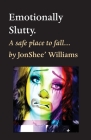 Emotionally Slutty. By Jonshee' Williams Cover Image