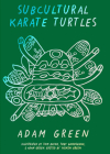 Adam Green: Subcultural Karate Turtles By Adam Green (Artist), Yasmin Green (Editor), Joey Frank (Introduction by) Cover Image