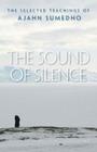 The Sound of Silence: The Selected Teachings of Ajahn Sumedho By Sumedho, Amaro (Introduction by), Samanera Amaranatho (Editor) Cover Image