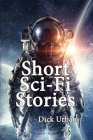 Short Sci-Fi Stories By Dick Urban Cover Image