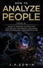 How to Analyze People: 2 Books in 1 - Guide to Reading Anyone with Psychology Techniques, Including Dark Psychology and Manipulation By J. P. Edwin Cover Image